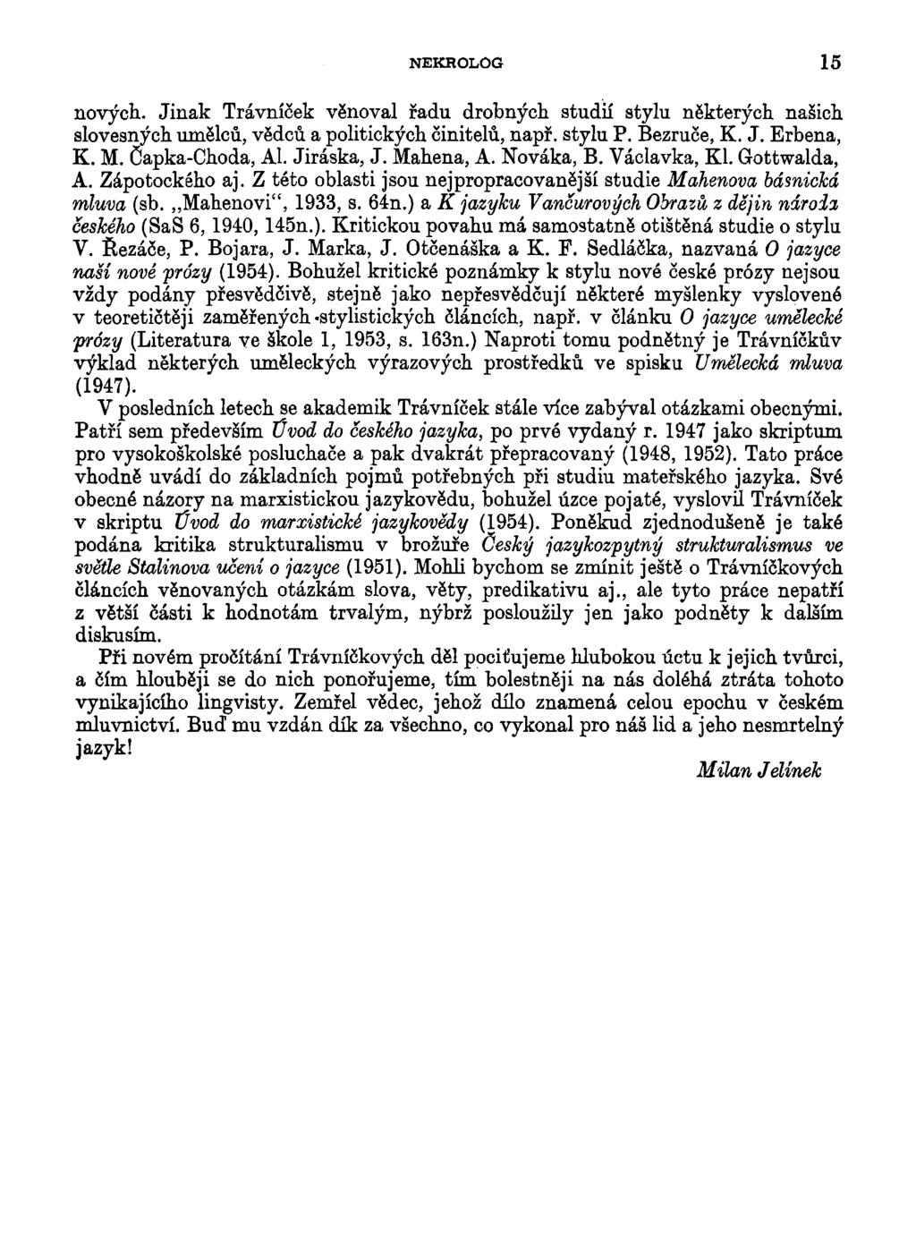 NEKROLOG 15 nových. Jinak Trávníček věnoval řadu drobných studií stylu některých našich slovesných umělců, vědců a politických činitelů, např. stylu P. Bezruce, K. J. Erbena, K. M. Čapka-Choda, AI.