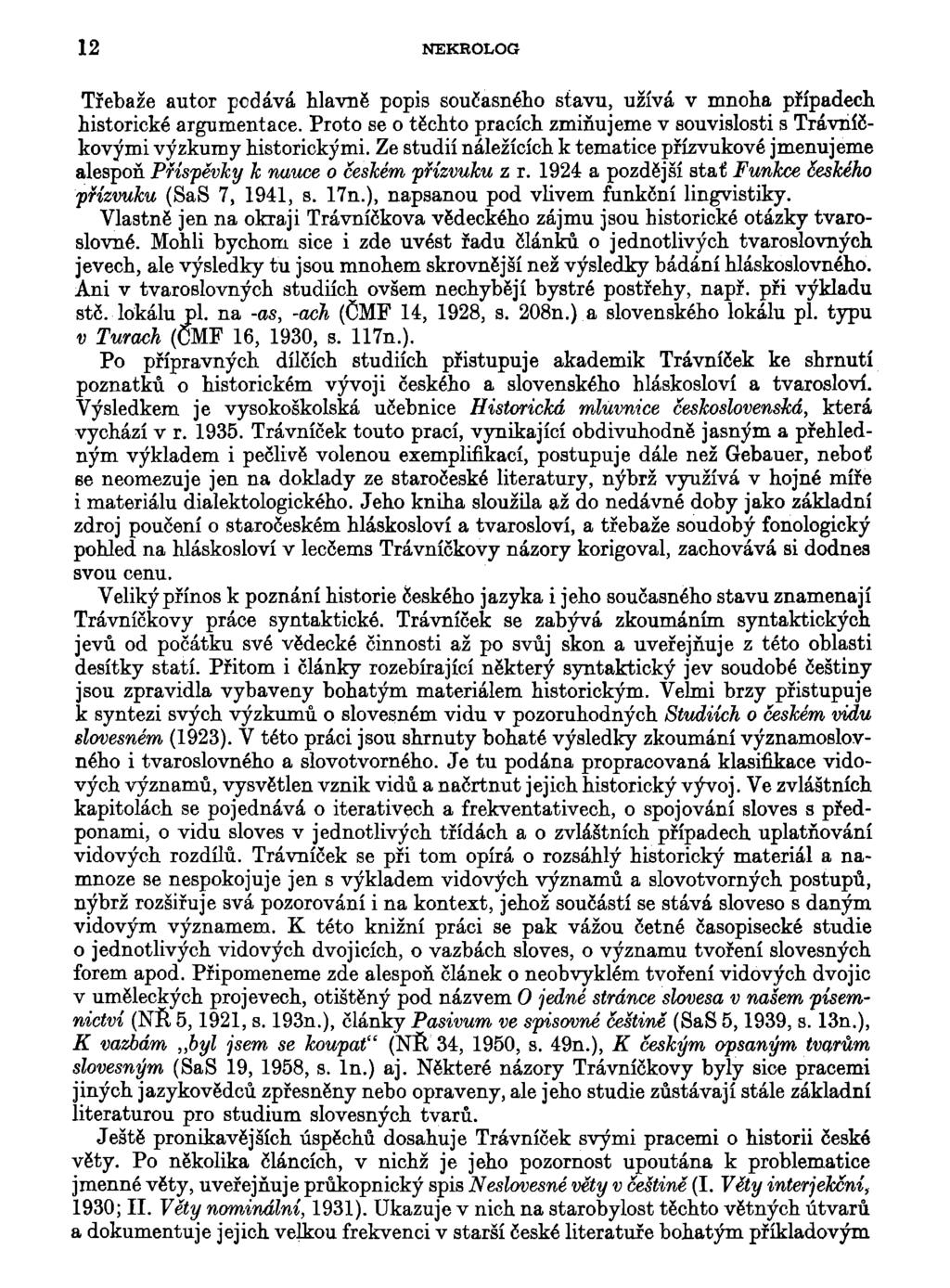 12 NEKROLOG Třebaže autor podává hlavně popis současného stavu, užívá v mnoha případech historické argumentace. Proto se o těchto pracích zmiňujeme v souvislosti s Trávníčkovými výzkumy historickými.