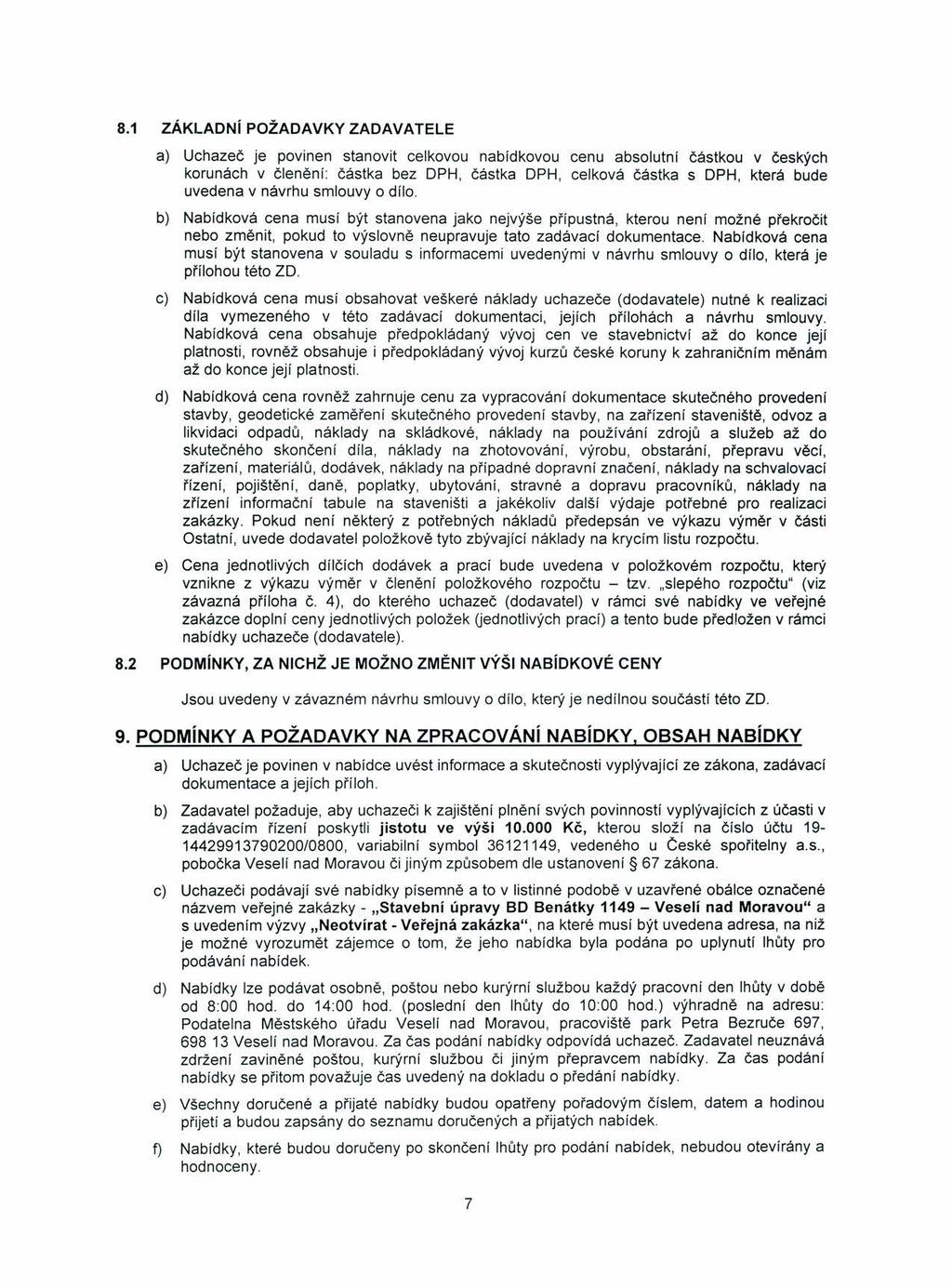 8.1 ZÁKLADNí POŽADAVKY ZADAVATELE a) Uchazeč je povinen stanovit celkovou nabídkovou cenu absolutní částkou v českých korunách v členění: částka bez DPH, částka DPH, celková částka s DPH, která bude