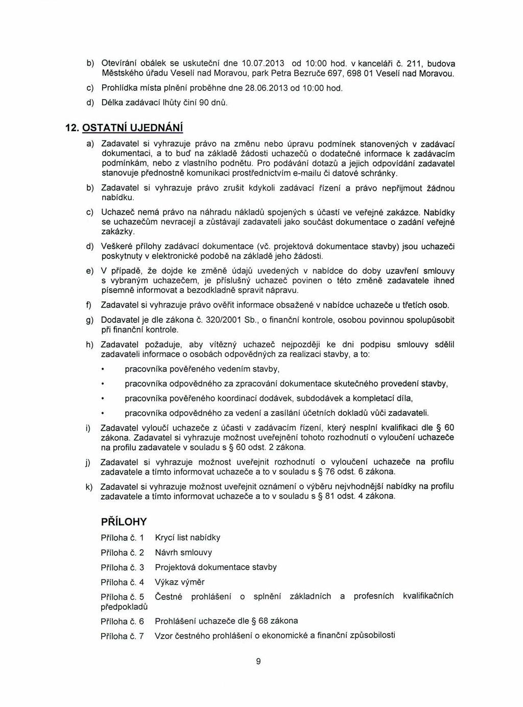 b) Otevírání obálek se uskuteční dne 10.07.2013 od 10:00 hod. v kanceláři Č. 211, budova Městského úřadu Veselí nad Moravou, park Petra Bezruče 697, 698 01 Veselí nad Moravou.