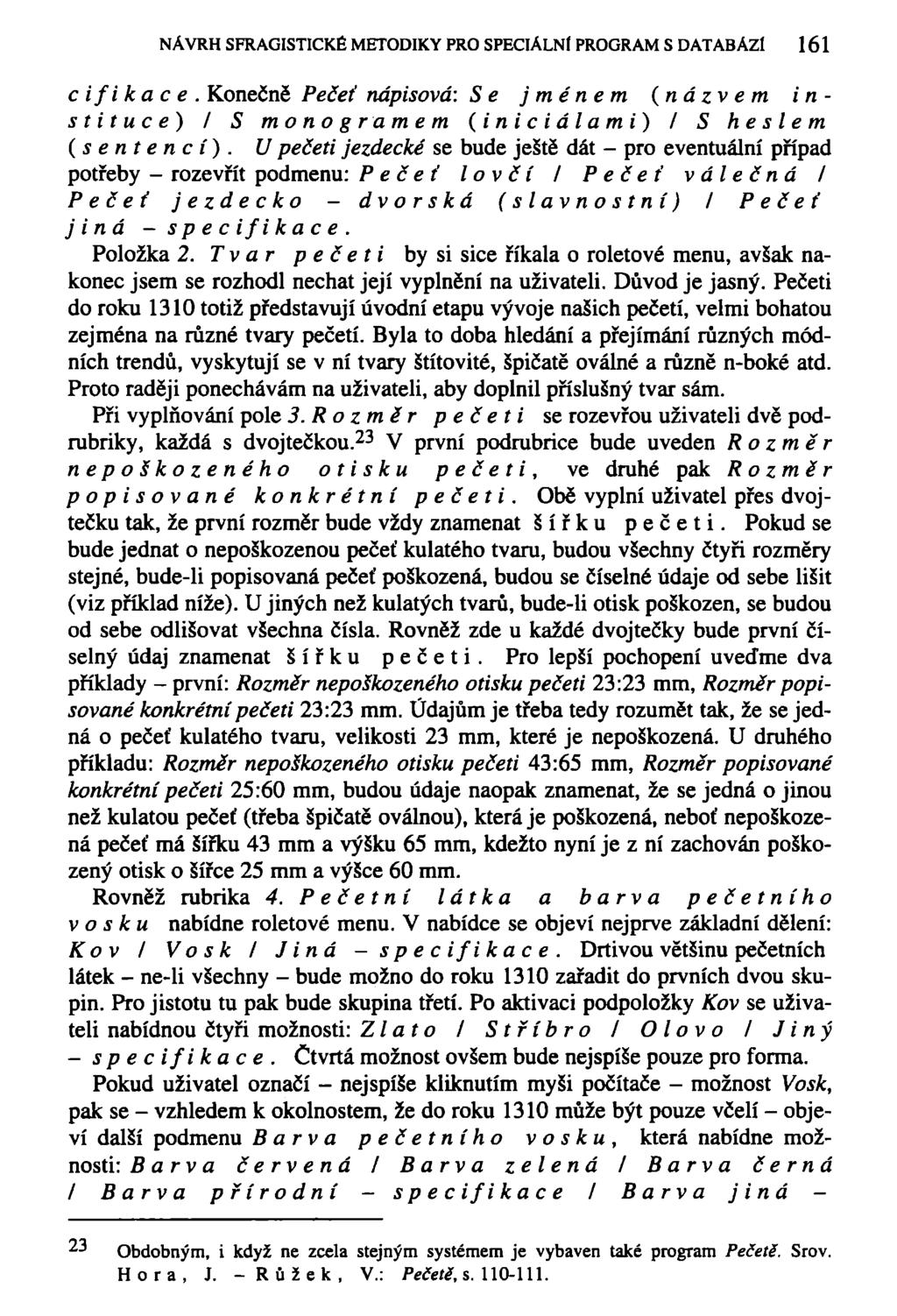 NÁVRH SFRAGISTICKÉ METODIKY PRO SPECIÁLNÍ PROGRAM S DATABÁZI 161 c ifi kac e. Konečně Pečeť nápisová: Se jménem (názvem instituce) I S monogramem (iniciálami) I S heslem (sentencí).