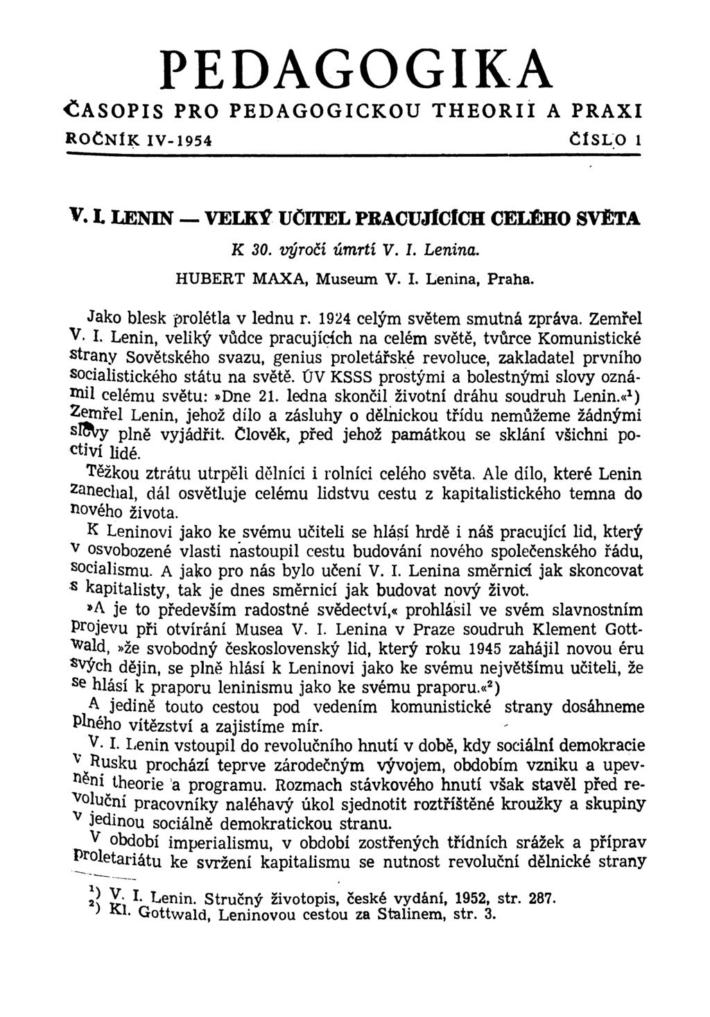 PEDAGOGIKA <ÍASOPIS PRO PEDAGOGICKOU THEORII A PRAXI r o č n ík IV-1954 ČÍSLO 1 V. I. LENIN VELKÝ UCiTEL PBACUJlGfCH CELĚHO SVÍJTA K 30. výročí úmrtí V. I. Lenina. HUBERT M AXA, Museum V. I. Lenina, Praha.