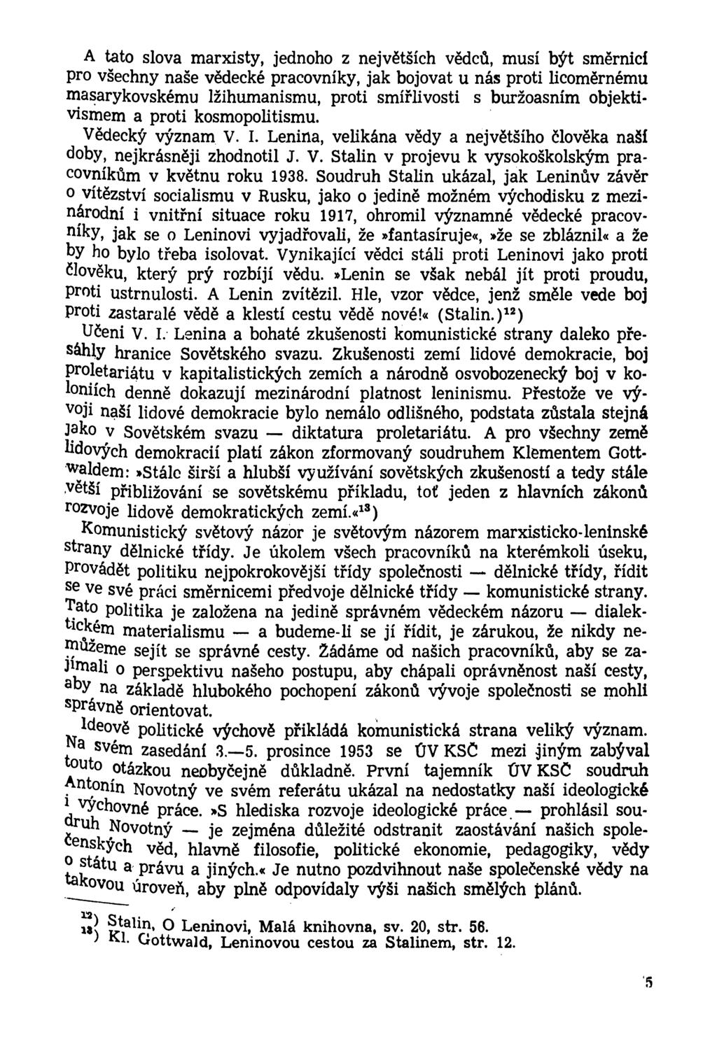 A tato slova marxisty, jednoho z největších vědců, musí být směrnicí pro všechny naše vědecké pracovníky, jak bojovat u nás proti licoměrnému masarykovskému lžihumanismu, proti smířlivosti s