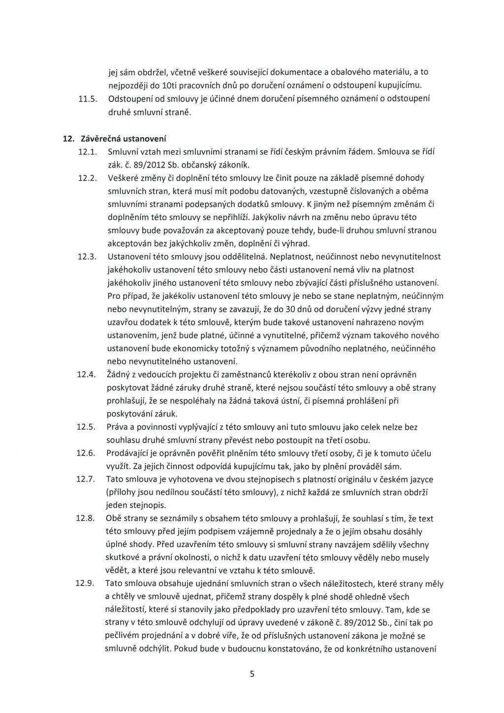 jej sám obdržel, včetně veškeré související dokumentace a obalového materiálu, a to n ejpozději do 0ti pracovních dnů po doručení oznámení o odstoupení kupujícímu..5.