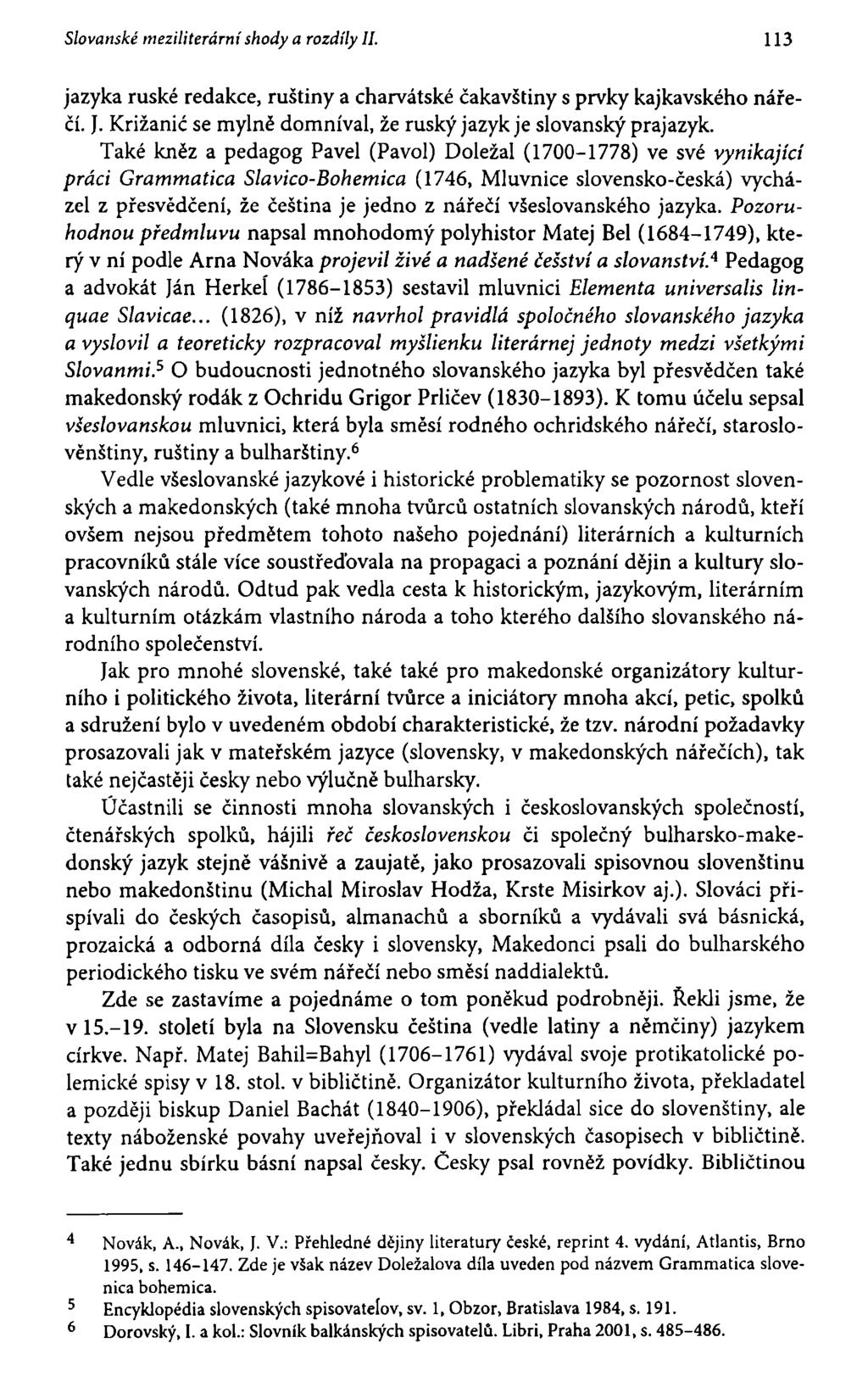 Slovanské meziliterární shody a rozdíly II. 113 jazyka ruské redakce, ruštiny a charvátské čakavštiny s prvky kajkavského nářečí. J. Križanič se mylně domníval, že ruský jazyk je slovanský prajazyk.