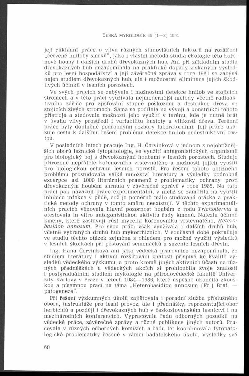 ČESKÁ MYKOLOGIE 45 (1 2) 1991 jejl základní práce o vlivu různých stanovištních faktorů na rozšíření červené hniloby smrků, jako i vlastní metoda studia ekologie této kořenové houby i dalších druhů