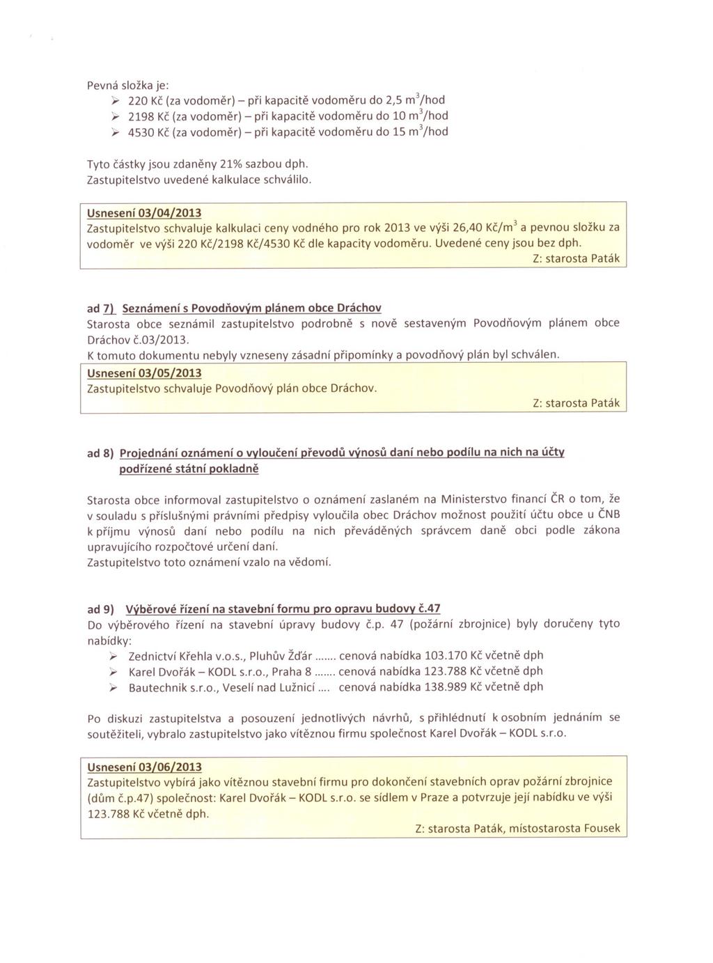 Pevná složka je: y 220 Kc (za vodomer) - pri kapacite vodomeru do 2,5 m3/hod y 2198 Kc (za vodomer) - pri kapacite vodomeru do 10 m3/hod y 4530 Kc (za vodomer) - pri kapacite vodomeru do 15 m3/hod