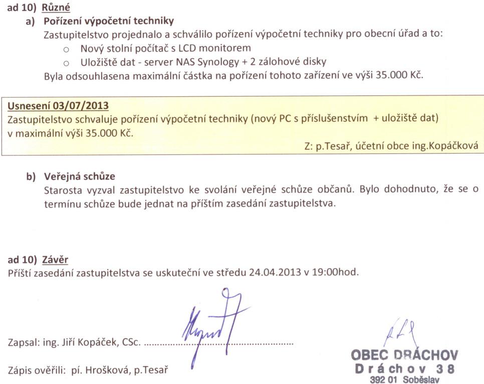 ad 10) Ruzné a) Porízení výpocetní techniky Zastupitelstvo projednalo a schválilo porízení výpocetní techniky pro obecní úrad a to: o o Nový stolní pocítac s LCD monitorem Uložište dat - server NAS