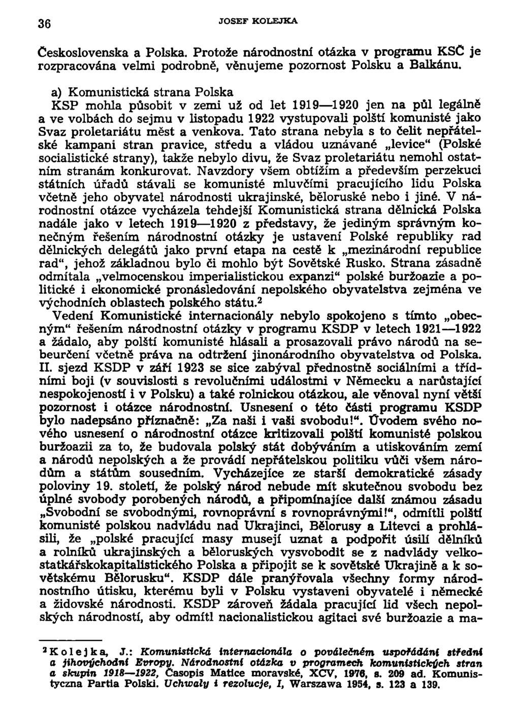 36 JOSEF KOLEJKA Československa a Polska. Protože národnostní otázka v programu KSC je rozpracována velmi podrobně, věnujeme pozornost Polsku a Balkánu.