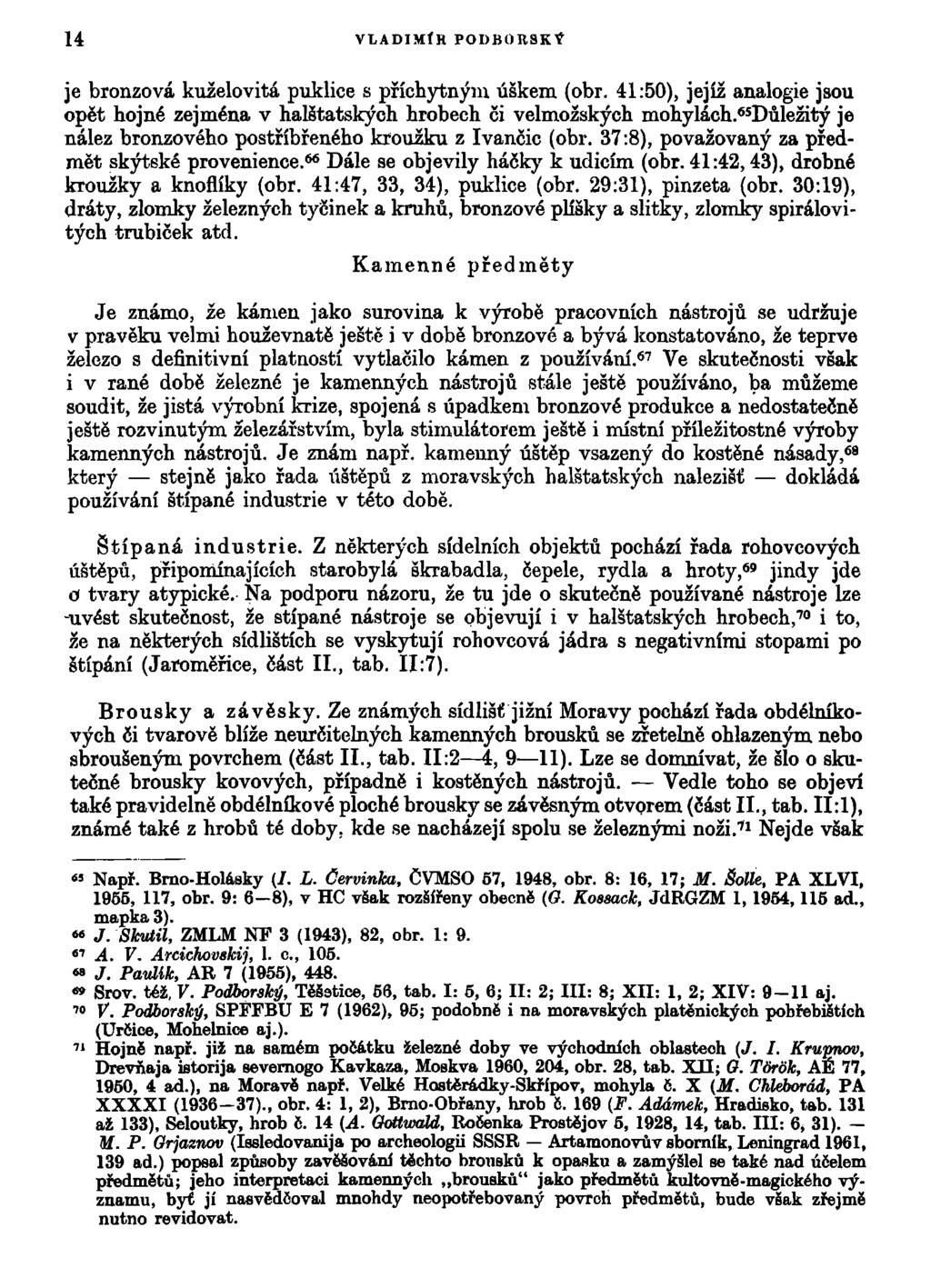 14 VLADIMfH PODBORSKt je bronzová kuželovitá puklice s příchytným úškem (obr. 41:50), jejíž analogie jsou opět hojné zejména v halštatských hrobech či velmožských mohylách.