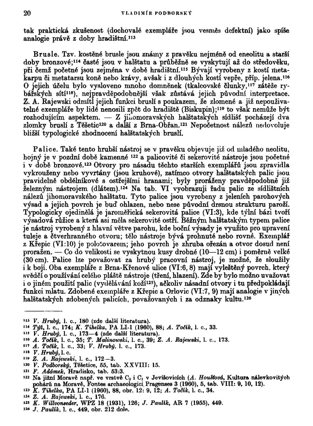 20 VLADIMÍR PODBORSKÝ tak praktická zkušenost (dochovalé exempláře jsou vesměs defektní) jako spíše analogie právě z doby hradištní. 113 Brusle. Tzv.
