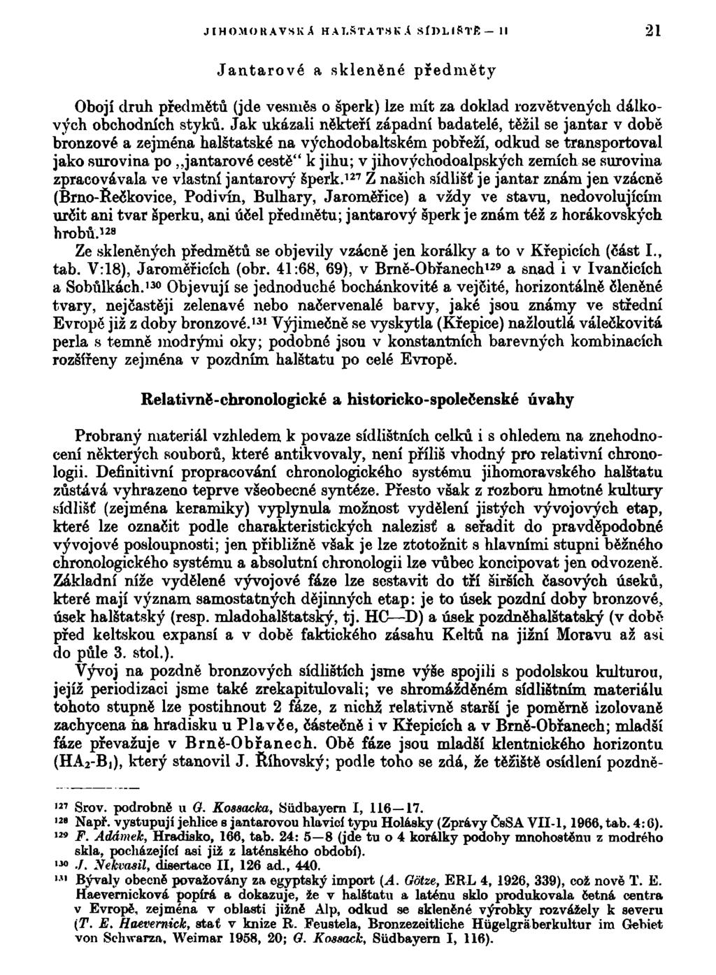 JIHOMORAVSKÁ HAI.ŠTATSKA SÍDLIŠTĚ II 21 Jantarové a skleněné předměty Obojí druh předmětů (jde vesměs o šperk) lze mít za doklad rozvětvených dálkových obchodních styků.