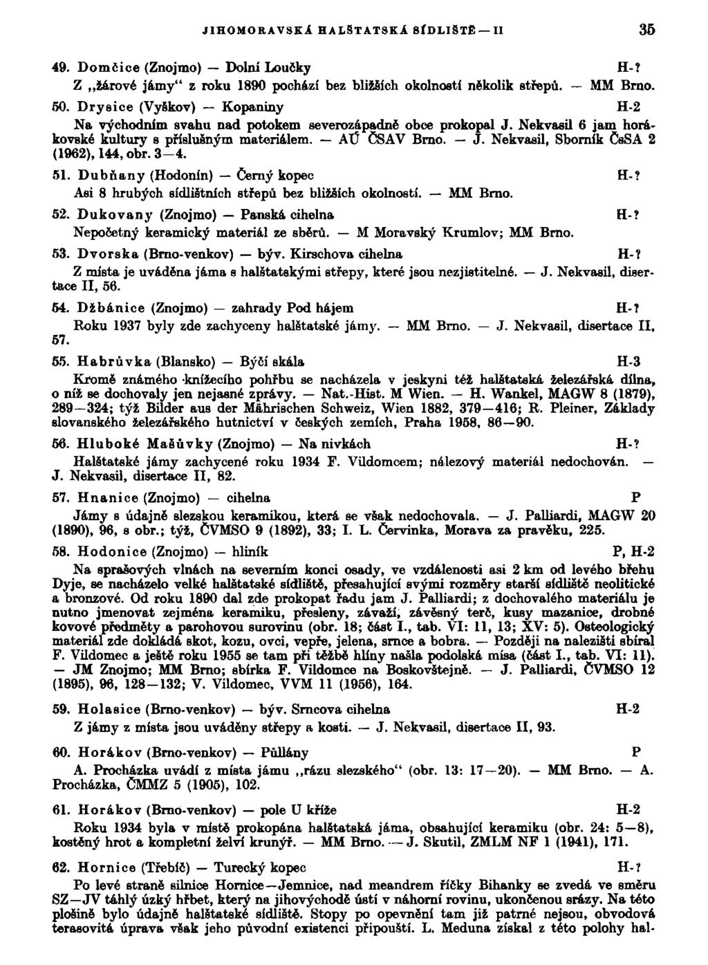 JIHOMORAVSKÁ HALStáTSKÁ SÍDLIŠTĚ II 35 49. Domčice (Znojmo) Dolni Loučky H-? Z žárové jámy" z roku 1890 pochází bez bližších okolností několik střepů. MM Brno. 50.
