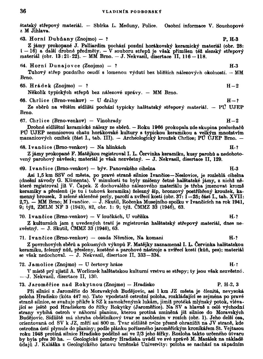 36 VLADIMÍR PODBORSKÝ statský střepový materiál. Sbírka L. Meduny, Police. z M Jihlava. Osobni informace V. Souohopové 63. Horní Dubňany (Znojmo)? P, H-3 Z jámy prokopané J.