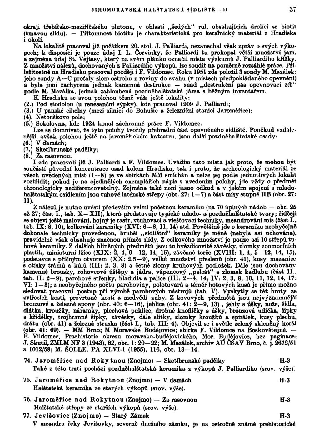 JIHOMORAVSKÁ H A 1,ST A TS K A SÍDLIŠTĚ 11 37 okraji třebíčsko-meziříčského plutonu, v oblasti šedých" rul, obsahujících drolící se biotit (tmavou slídu).