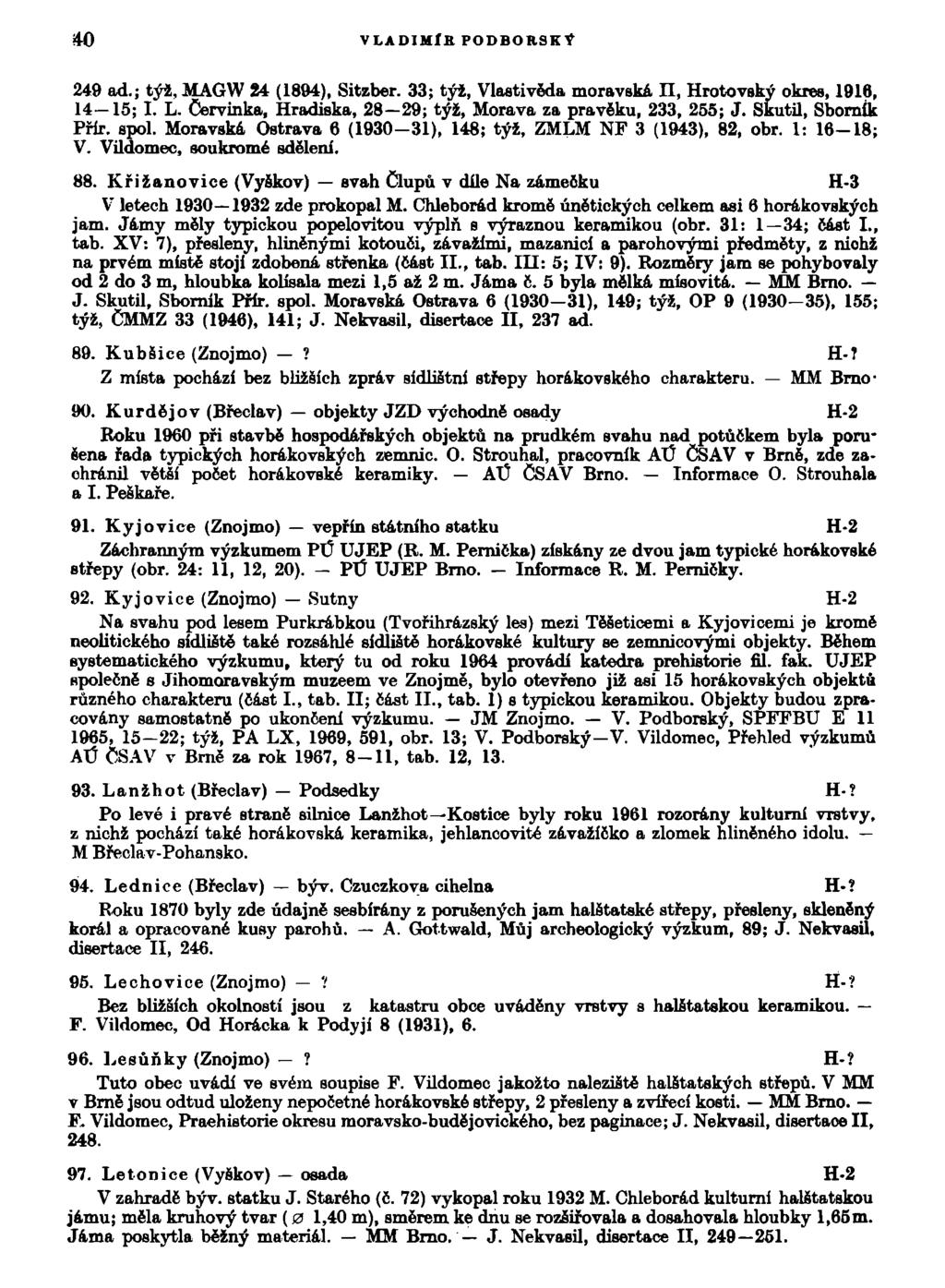 40 VLADIMÍR PODBORSKÝ 249 ad.; týž, MAGW 24 (1894), Sitzber. 33; týž, Vlastivěda moravská II, Hrotovský okres, 1916, 14-15; I. L. Červinka, Hradiska, 28 29; týž, Morava za pravěku, 233, 255; J.