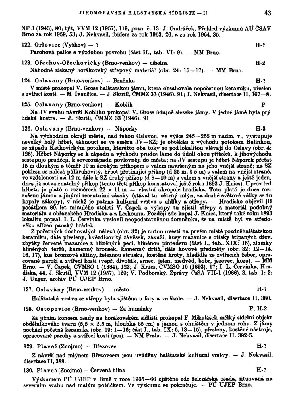 JIHOMORAVSKÁ HALSTATSKA 3ÍDLI9TÉ- 43 NF 3 (1943), 80; týž, VVAI 12 (1957), 119, pozn. 6. 13; J. Ondráček, Přehled výzkumů AÚ ČSAV Brno za rok 1959, 53; J.