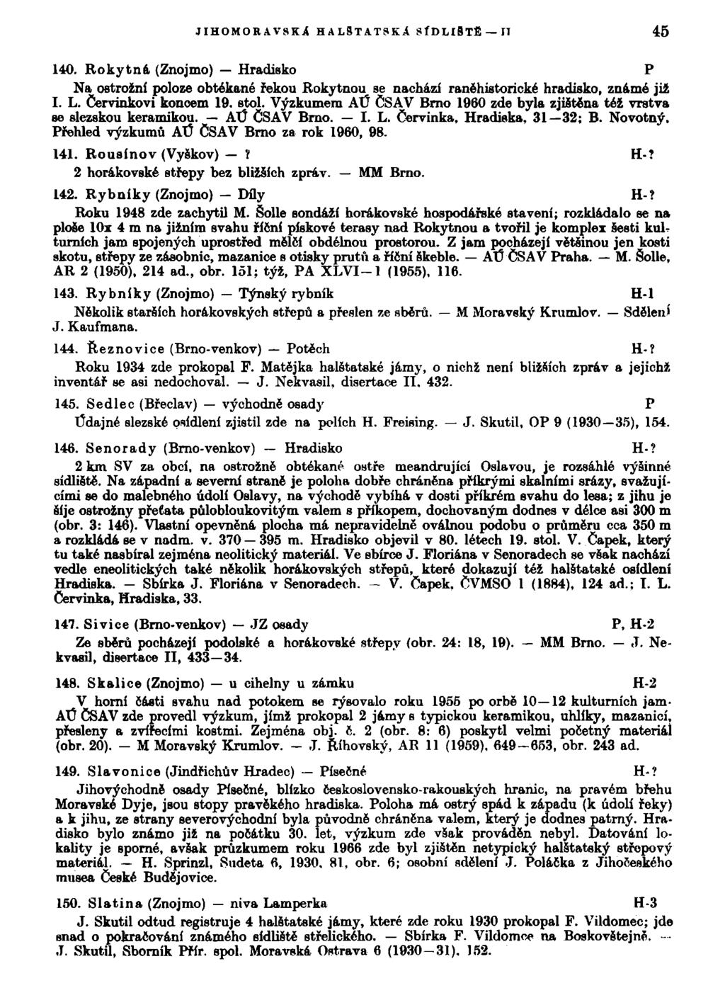JIHOMORAVSKÁ HAL9TATSKÁ SÍDLIŠTĚ II 45 140. Rokytná (Znojmo) Hradisko P Na ostrožní poloze obtékané řekou Rokytnou se nachází raněhistorické hradisko, známé již I. L. Červinkovi koncem 19. stol.