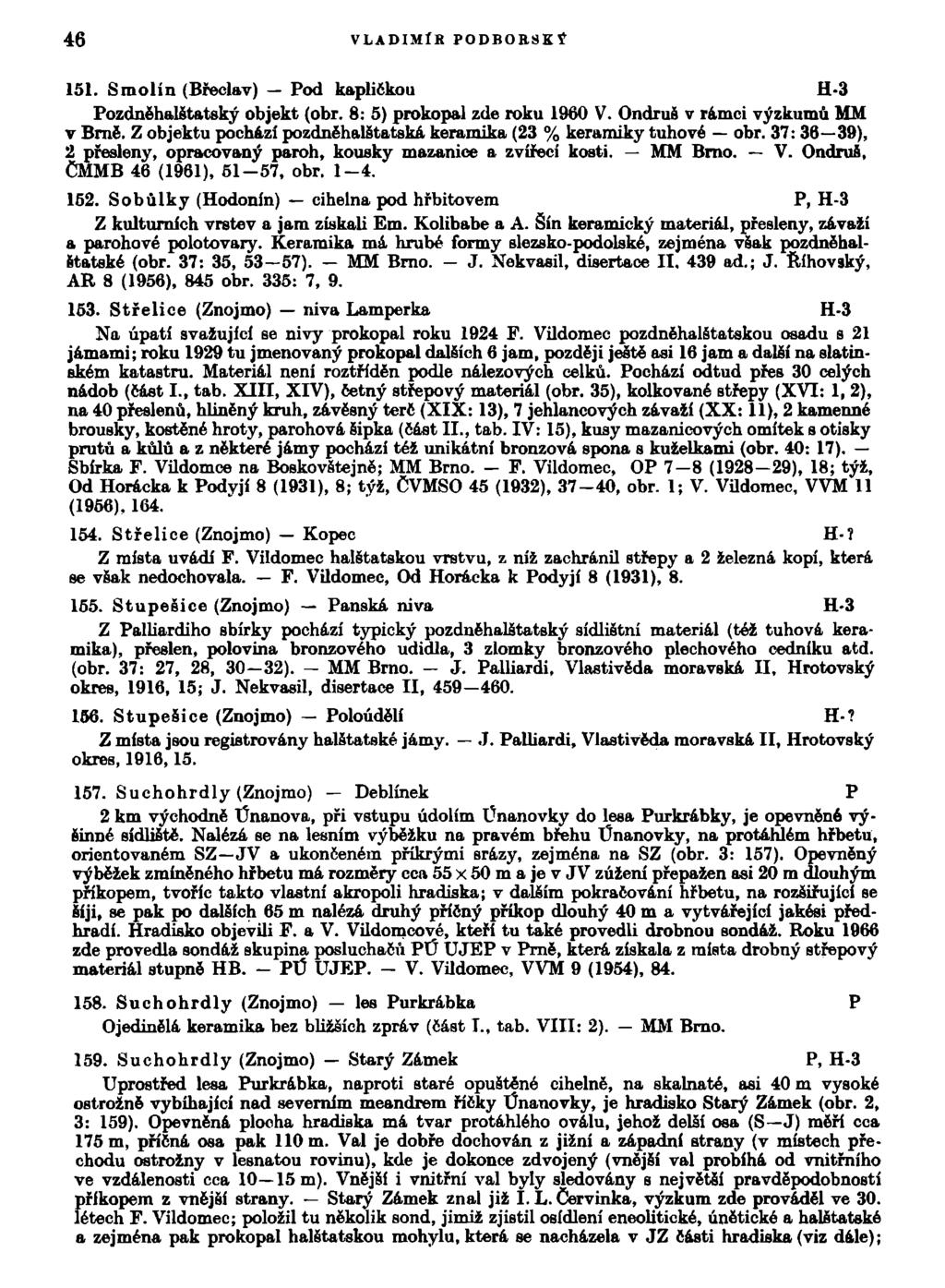 46 VLADIMÍR PODBOBSKf 151. Smolín (Břeclav) - Pod kapličkou H-3 Pozdněhalštatský objekt (obr. 8: 5) prokopal zde roku 1960 V. Ondruš v rámci výzkumů MM v Brně.