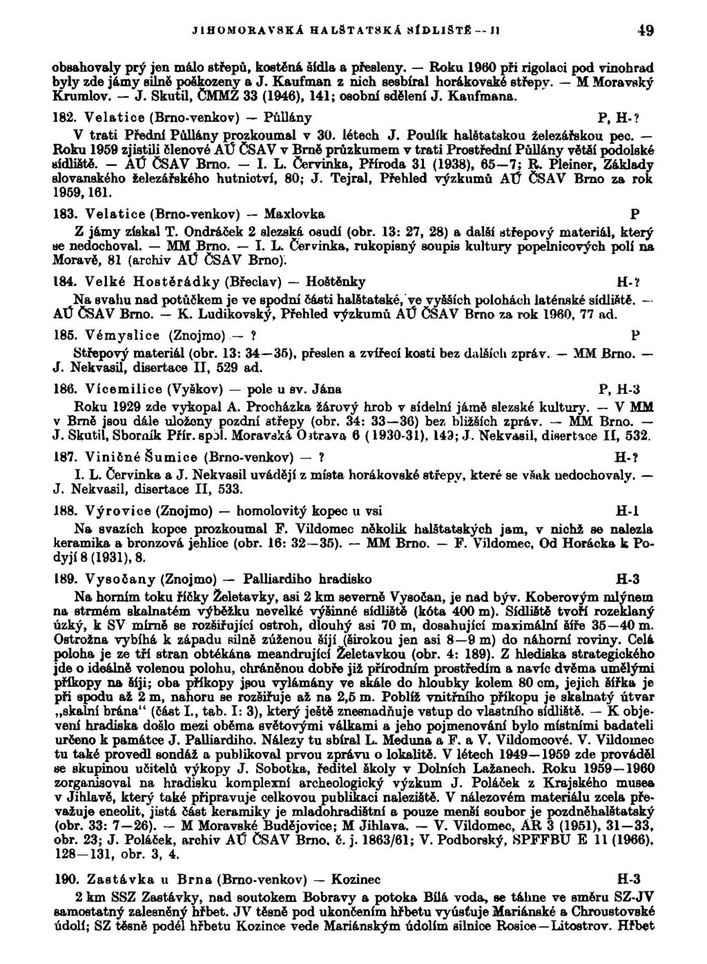 JIHOMORAVSKÁ HALSTATSKÁ SÍDLI STÍ--II 49 obsahovaly prý jen málo střepů, kostěná sídla a přesleny. Roku 1960 pří rigolaci pod vinohrad byly zde jámy silně poškozeny a J.