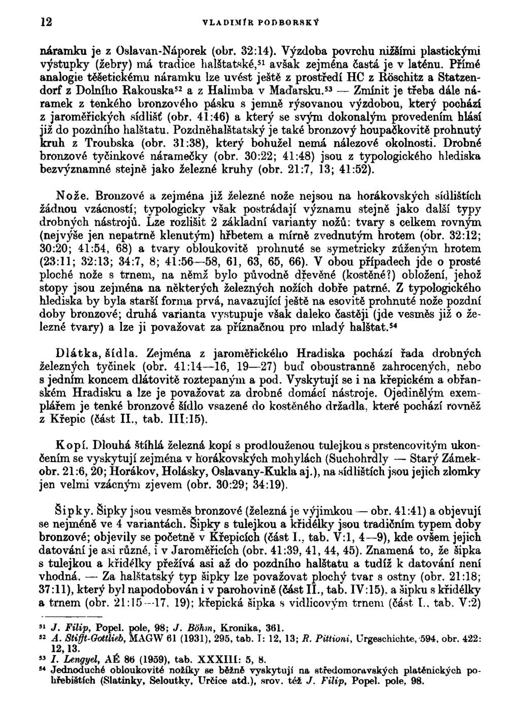 12 VLADIMÍR P0DB0R8KY náramku je z Oslavan-Náporek (obr. 32:14). Výzdoba povrchu nižšími plastickými výstupky (žebry) má tradice halštatské, 51 avšak zejména častá je v laténu.