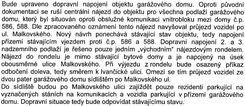 Mìstská èást Praha 18 ve vyjádøení souhlasí se zámìrem výstavby za pøedpokladu, že výjezd z druhého a tøetího podlaží garážového domu bude øešen vyústìním pouze do ulice Ivanèická.