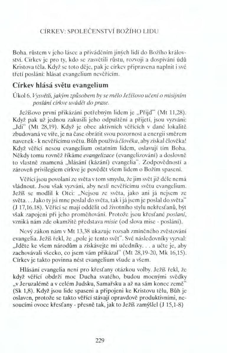 CÍRKEV: SPOLEČENSTVÍ BOŽÍHO UDU Boha..růstem v jeho lásce a přiváděním jiných lidí do Božího království. Církev je pro ty, kdo se zasvětili růstu, rozvoji a dospívání údů Kristova těla.