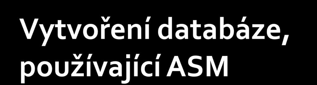 Například DB_CREATE_FILE_DEST = '+disk_group_1' DB_RECOVERY_FILE_DEST