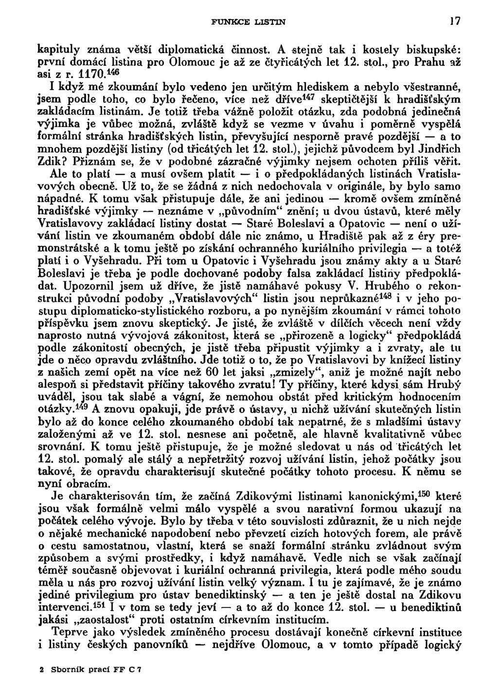 FUNKCE LISTIN 17 kapituly známa větší diplomatická činnost. A stejně tak i kostely biskupské: první domácí listina pro Olomouc je až ze čtyřicátých let 12. stol., pro Prahu až asi z r. 1170.