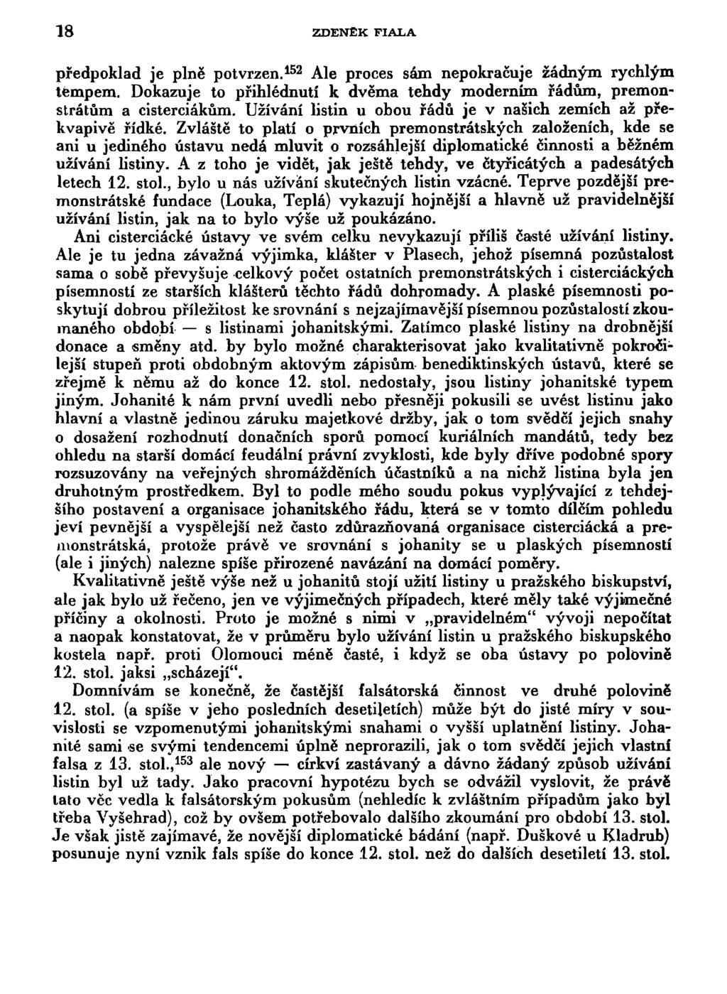 18 ZDENEK FIALA předpoklad je plně potvrzen. 152 Ale proces sám nepokračuje žádným rychlým tempem. Dokazuje to přihlédnutí k dvěma tehdy moderním řádům, premonstrátům a cisterciákům.