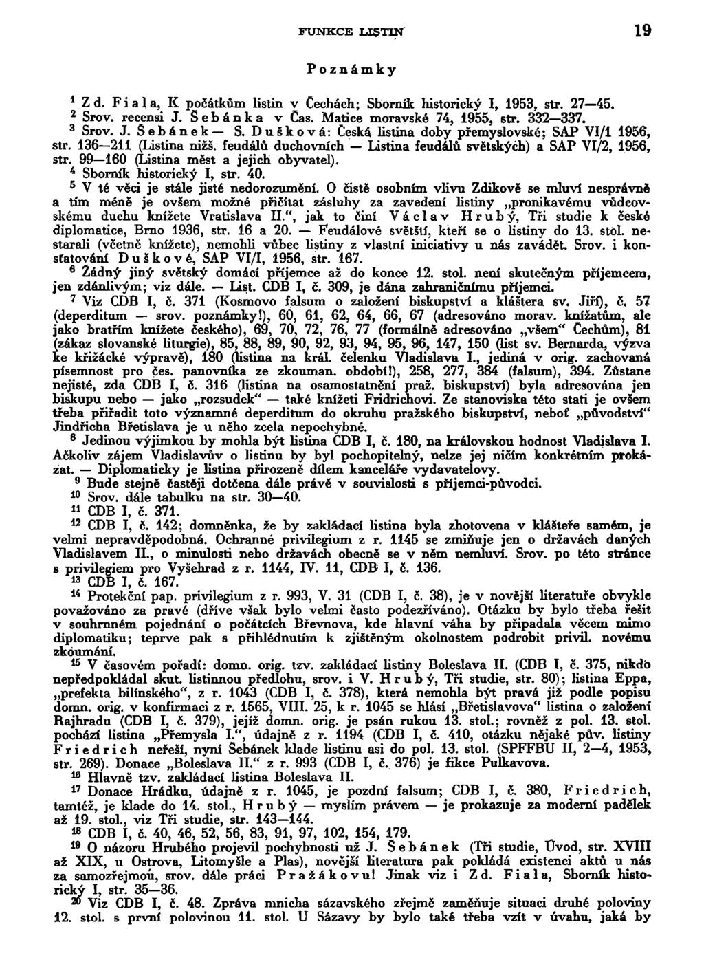 FUNKCE LISTIN 19 Poznámky 1 Zd. Fiala, K počátkům listin v Cechách; Sborník historický I, 1953, str. 27 45. 2 Srov. recensi J. Šebánka v Cas. Matice moravské 74, 1955, str. 332 337. 3 Srov. J. Sebánek S.