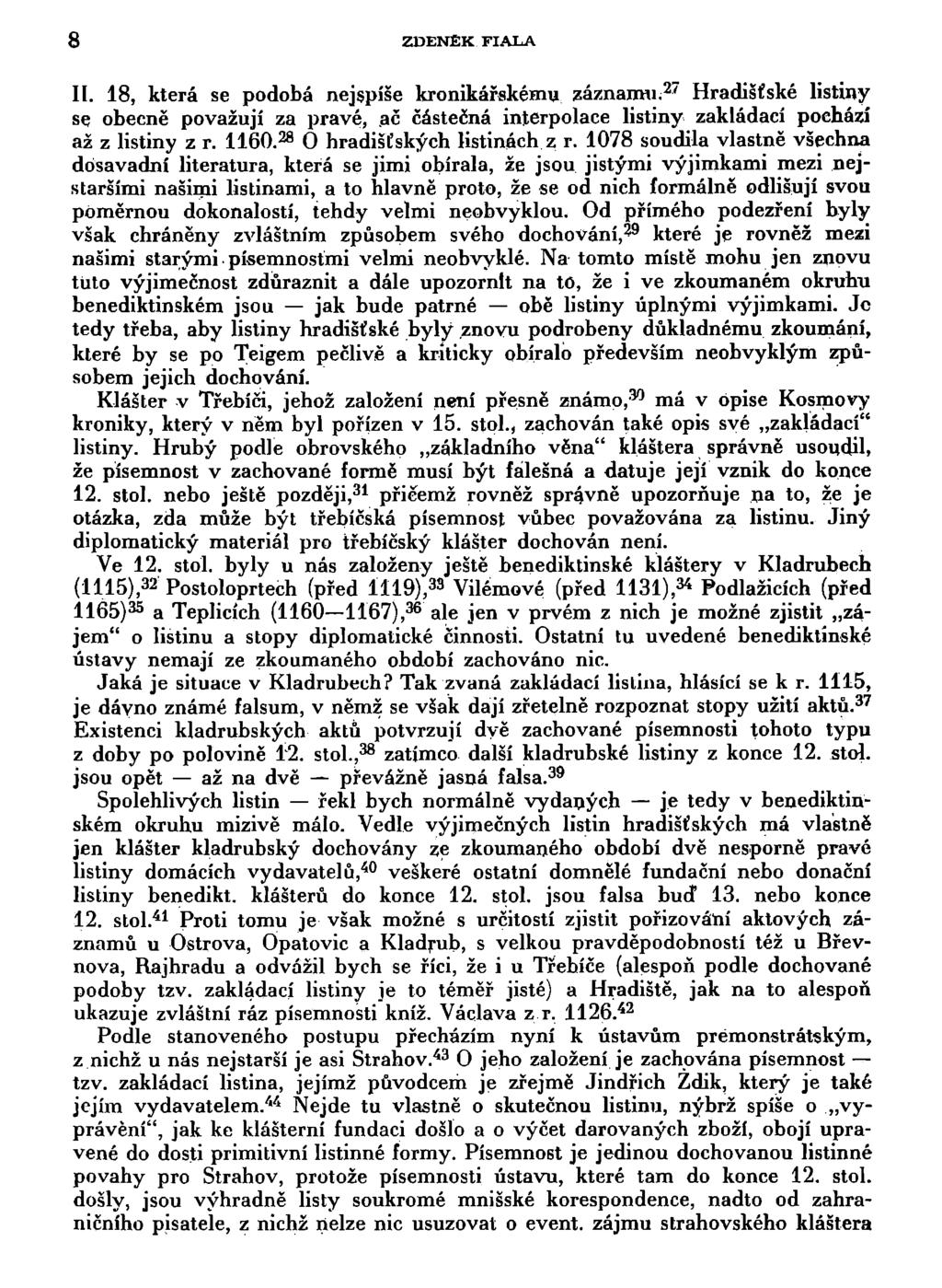 8 ZDENEK FIALA 11. 18, která se podobá nejspíše kronikářskému záznaimi. 27 Hradišťské listiny se obecně považují za pravé, ač částečná interpolace listiny zakládací pochází až z listiny z r. 1160.