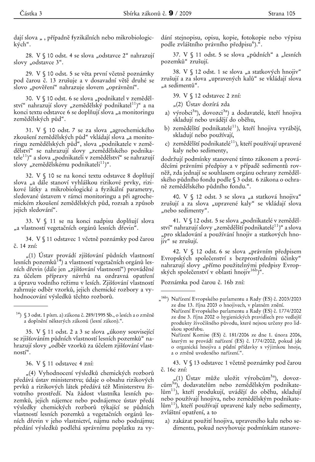 Castka 3 Sbirka zakonu c. 9 / 2009 Strana 105 dajf slova ", prrpadne fyzikalnfeh nebo mikrobiologickych". 28. V 10 odst. 4 se slova "odstavce 2" nahrazujf slovy "odstavce 3". 29. V 10 odst. 5 se veta prvni vcetne poznamky pod carou c.