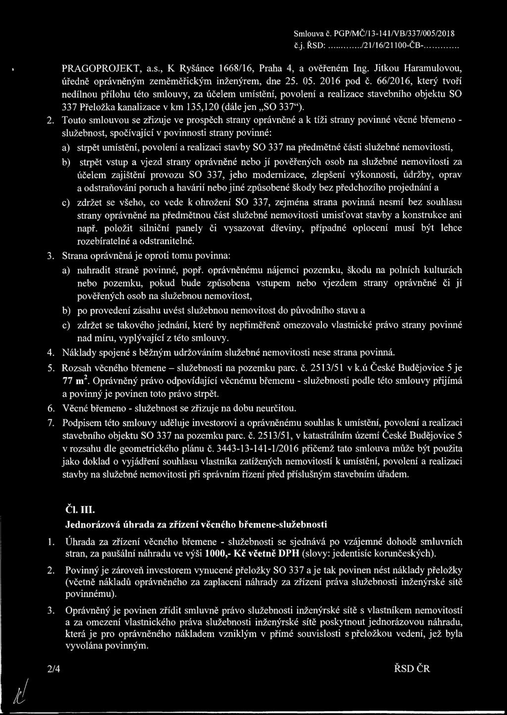 66/2016, který tvoří nedílnou přílohu této smlouvy, za účelem umístění, povolení a realizace stavebního objektu SO 337 Přeložka kanalizace v km 135,120 (dále jen SO 337 ). 2.