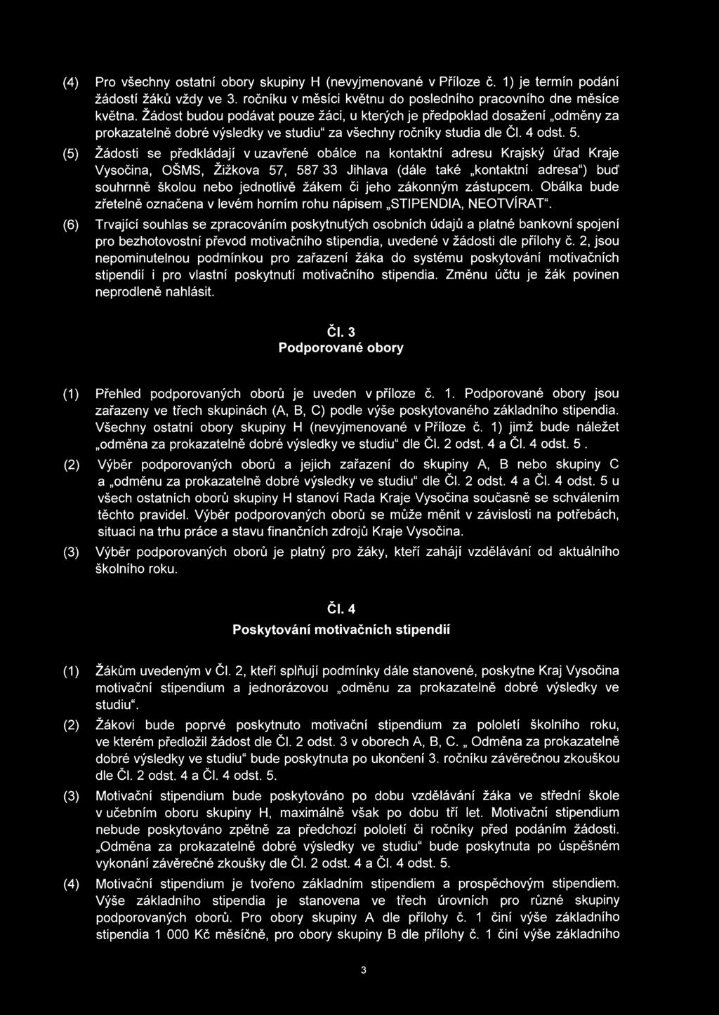 (5) Žádosti se předkládají v uzavřené obálce na kontaktní adresu Krajský úřad Kraje Vysočina, OŠMS, Žižkova 57, 587 33 Jihlava (dále také kontaktní adresa") buď souhrnně školou nebo jednotlivě žákem