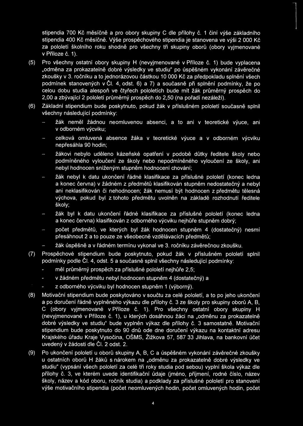 (5) Pro všechny ostatní obory skupiny H (nevyjmenované v Příloze č. 1) bude vyplacena odměna za prokazatelně dobré výsledky ve studiu" po úspěšném vykonání závěrečné zkoušky v 3.