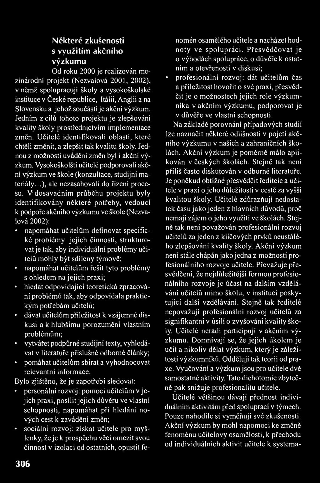 Některé zkušenosti s využitím akčního výzkumu Od roku 2000 jc realizován mezinárodní projekt (Nezvalová 2001, 2002), v němž spolupracují školy a vysokoškolské instituce v České republice, Itálii,