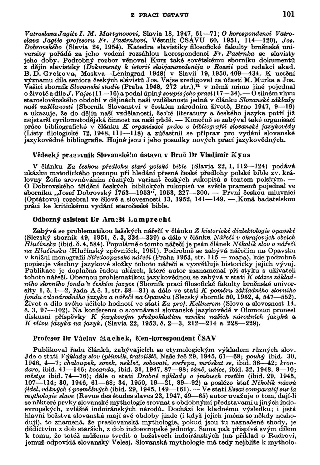 Z PHACI ttstavtr 101 VatroslavaJagiéel. M. Martynovovi, Slávia 18, 1947, 61 71; O korespondenci Vatroslava Jagihe profesoru Fr. Pastrnkovi, Věstník CSAVU 60, 1951, 114 120), Jos.