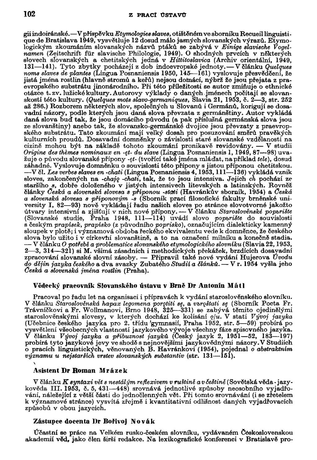 102 Z PRACÍ ÚSTAVO gii indoirénské. V příspěvku Etymologiea slaves, otištěném ve sborníku Recueil linguisti - que de Bratislava 1949, vysvětluje 12 dosud málo jasných slovanských výrazů.