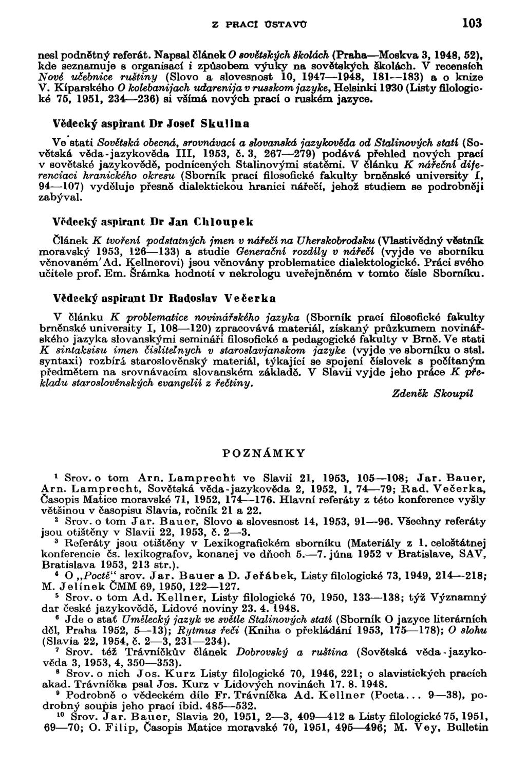 z PRACÍ OsTAVtr 103 nesl podnětný referát. Napsal článek O sovětských Školách (Praha Moskva 3, 1948, 52), kde seznamuje s organisací i způsobem výuky na sovětských školách.