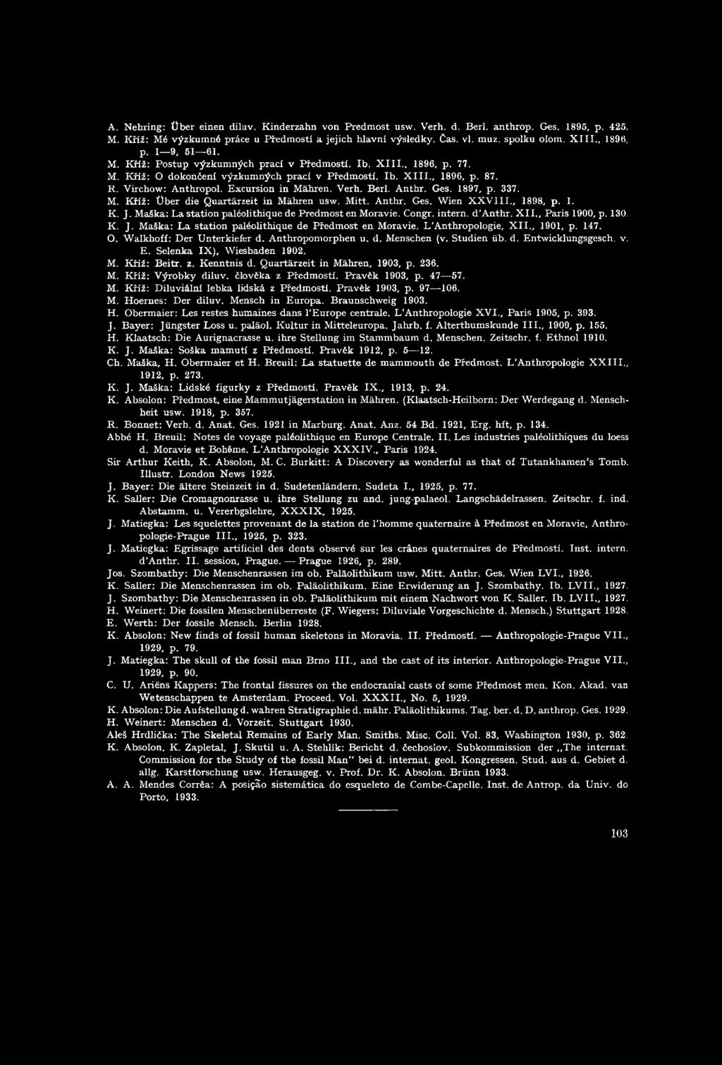 Virchow: Anthropol. Excursion in Máhren. Verh. Berl. A nthr. Ges. 1897, p. 337. M. Kříž: O ber die Q uartárzeit in M áhren usw. M itt. A nthr. Ges. W ien X X V III., 1898, p. 1. K. J.