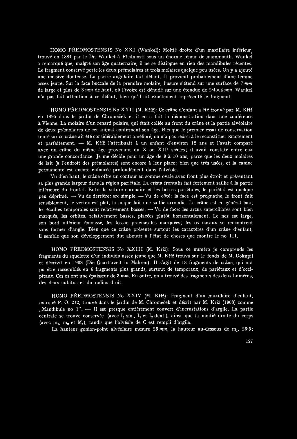 On y a ajouté une incisive douteuse. La partie angulaire fait défaut. Il provient probablement ďune femme assez jeure.