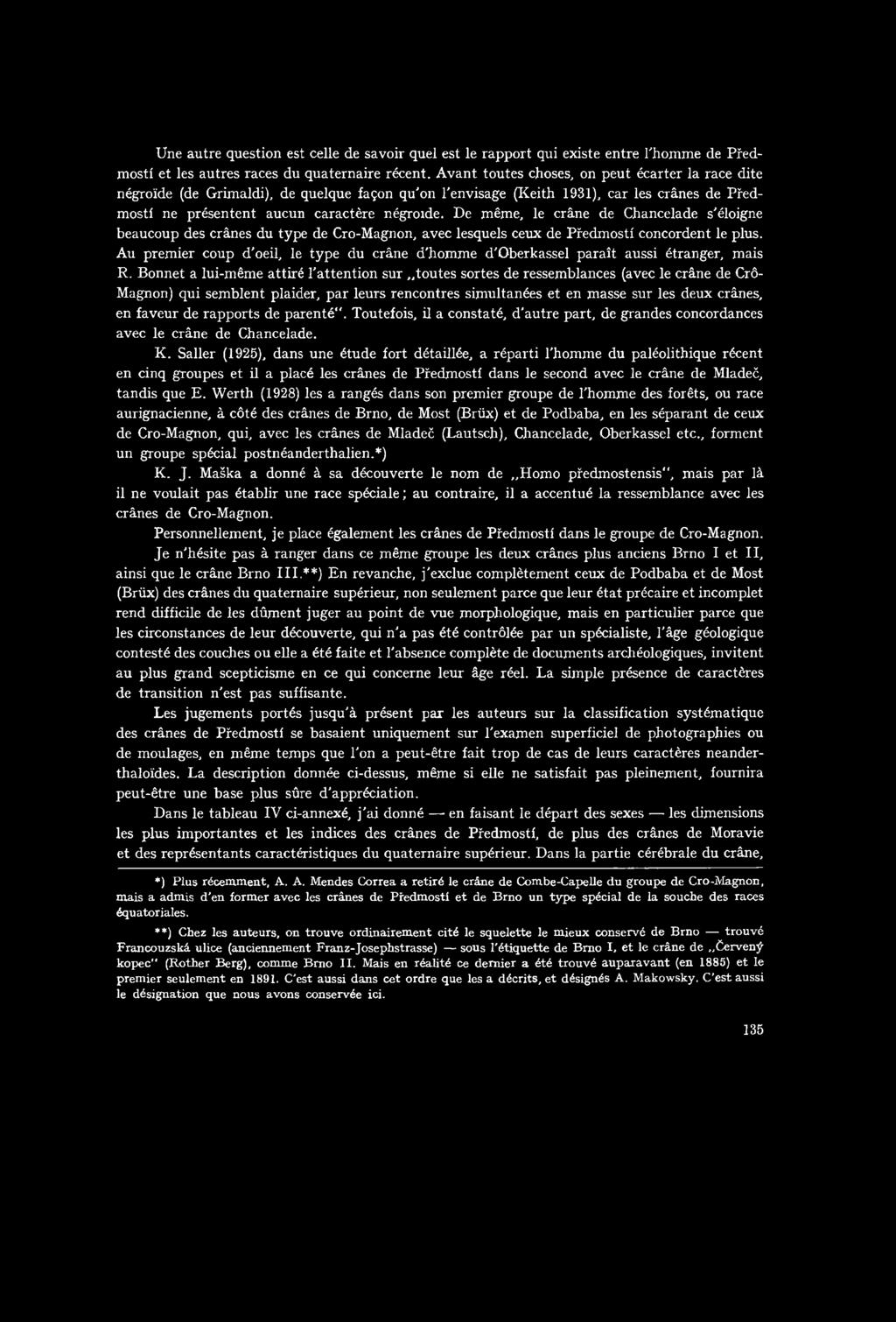 De méme, le cráne de Chancelade s'éloigne beaucoup des cránes du type de Cro-Magnon, avec lesquels ceux de Předmostí concordent le plus.