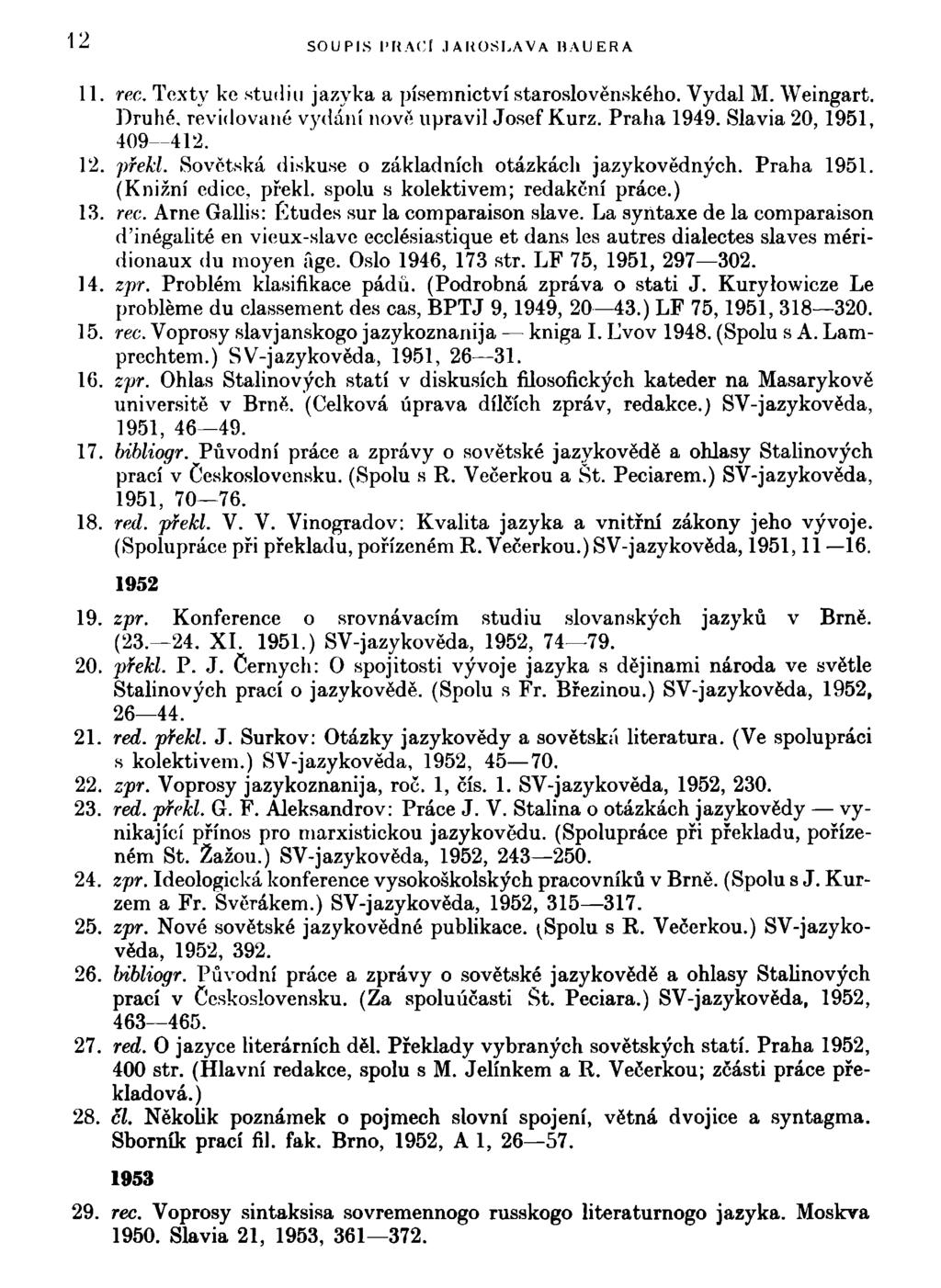 12 SOUPIS PRACÍ.1AKOSLAVA BAUERA 11. rec. Texty ke studiu jazyka a písemnictví staroslověnského. Vydal M. Weingart. Druhé, revidované vydání nově upravil Josef Kurz. Praha 1949.