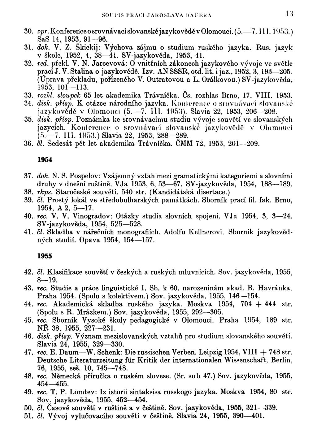 SOI'1'IS ]'1!.MI JAROSLAVA KAIEHA 13 30. zpr.konfereiíceosrovnávacíslovanskéjazykověděvolomouci.(5. 7.111.1953.) SaS 14, 1953, 91 96. 31. dok. V. Z. Škickij: Výchova zájmu o studium ruského jazyka.