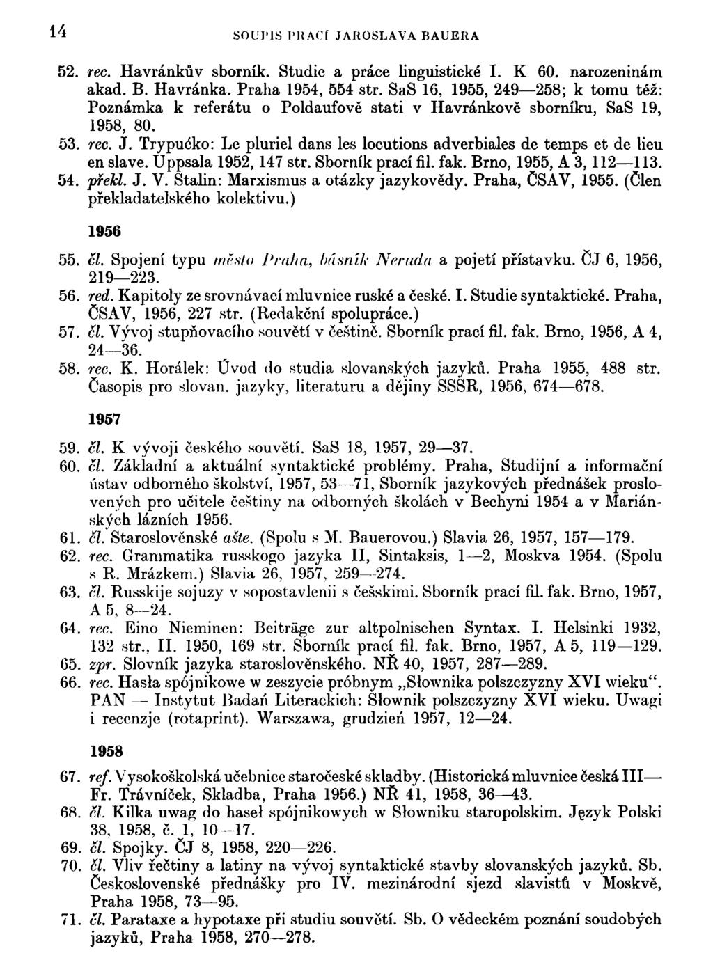 14 SOUPIS 1'RACÍ JAROSLAVA BAUERA 52. rec. Havránkův sborník. Studie a práce linguistické I. K 60. narozeninám akad. B. Havránka. Praha 1954, 554 str.
