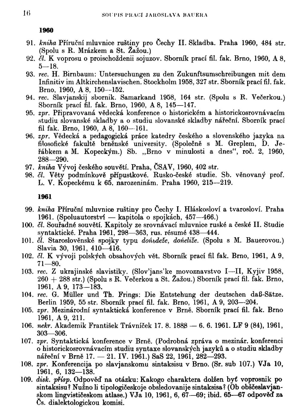 SOTIMS 1'ItACl JAROSLAVA BAUEHA 1960 91. kniha Příruční mluvnice ruštiny pro Čechy II. Skladba. Praha 1960, 484 str. (Spolu s R. Mrázkem a St. Žažou.) 92. čl. K voprosu o proischoždenii sojuzov.