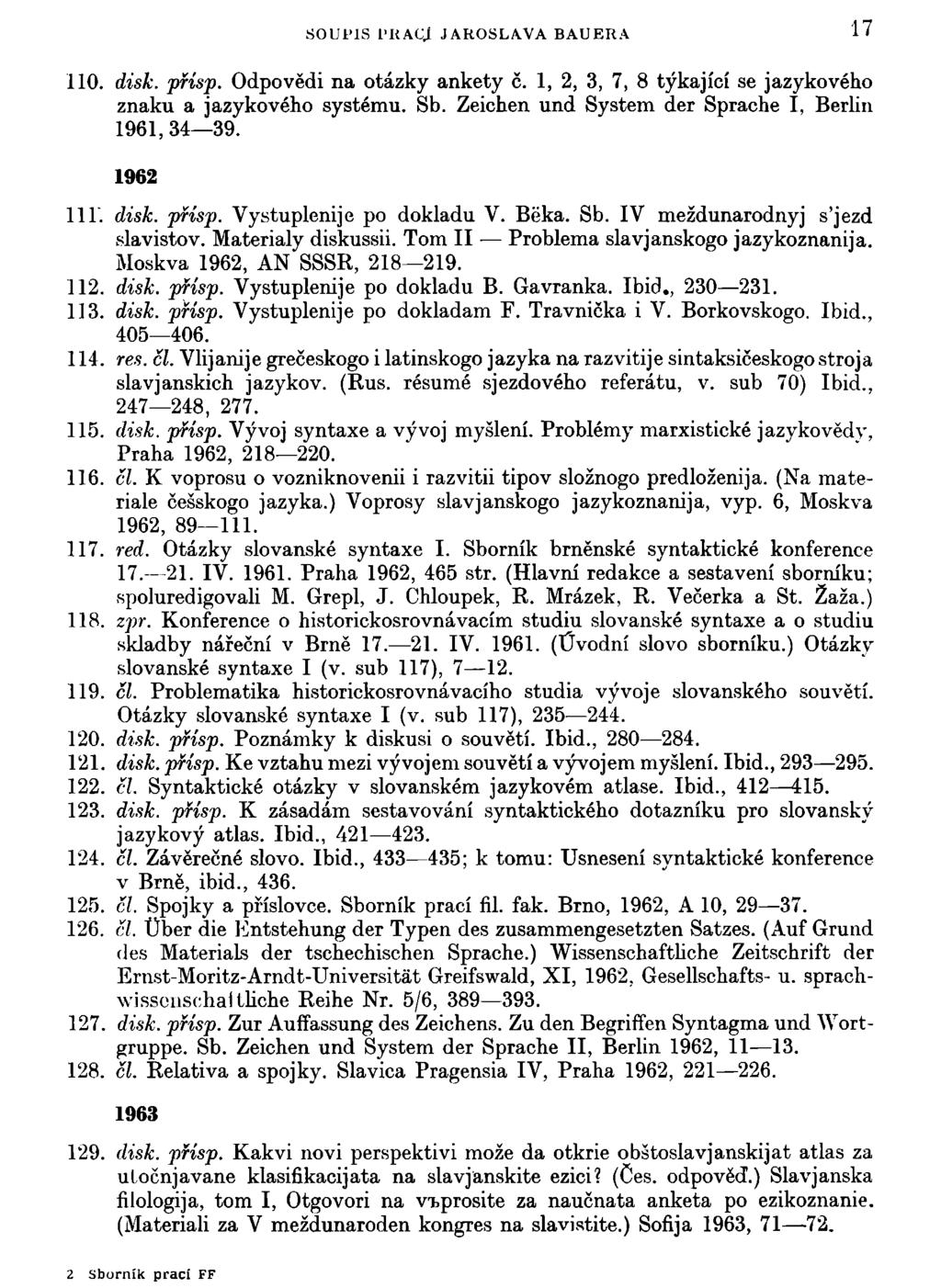 SOUPIS 1'RAC.i JAROSLAVA BAUERA 17 110. disk. přisp. Odpovědi na otázky ankety č. 1, 2, 3, 7, 8 týkající se jazykového znaku a jazykového systému. Sb.