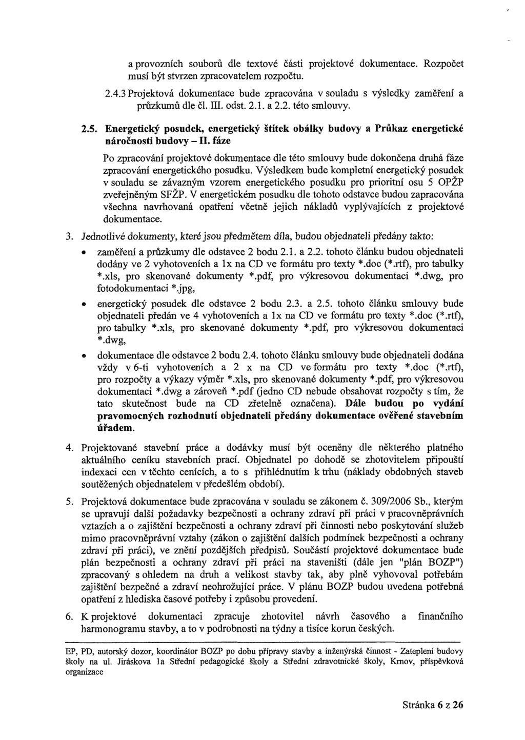 a prvzn ch subrů dle textvé části prjektvé dkumentace. Rzpčet mus být stvrzen zpracvatelem rzpčtu. 2.4. Prjektvá dkumentace bude zpracvána v suladu s výsledky zaměřen a průzkumů dle čl. III. dst. 2.1.