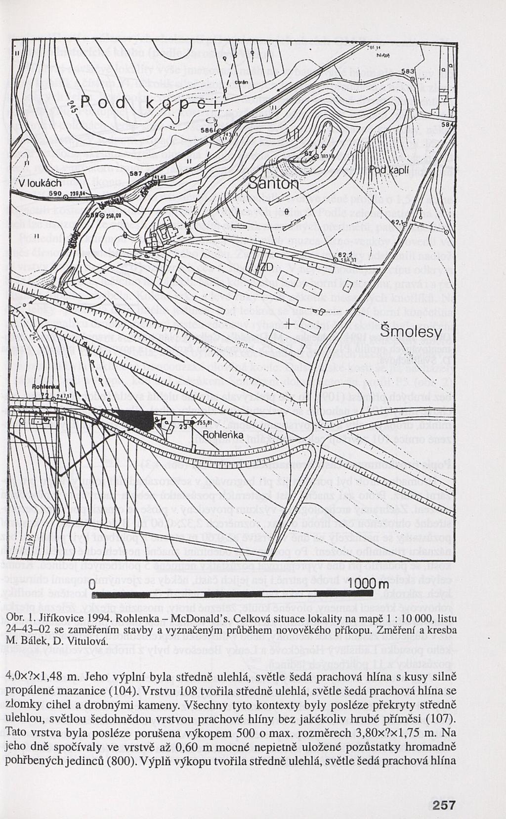 1000 m Obr. 1. Jiříkovice 1994. Rohlenka - McDonald s. Celková situace lokality na mapě 1 : 10 000, listu 24-43-02 se zaměřením stavby a vyznačeným průběhem novověkého příkopu. Změření a kresba M.
